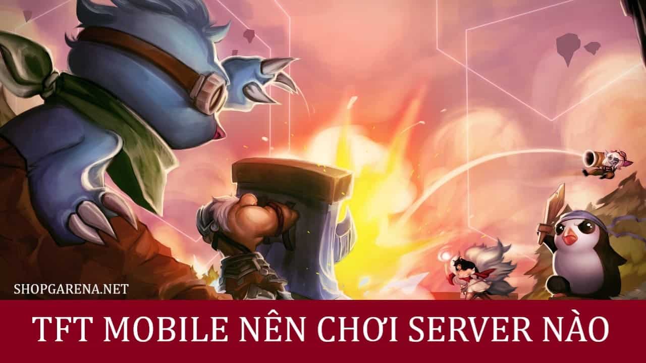 TFT Mobile Nên Chơi Server Nào