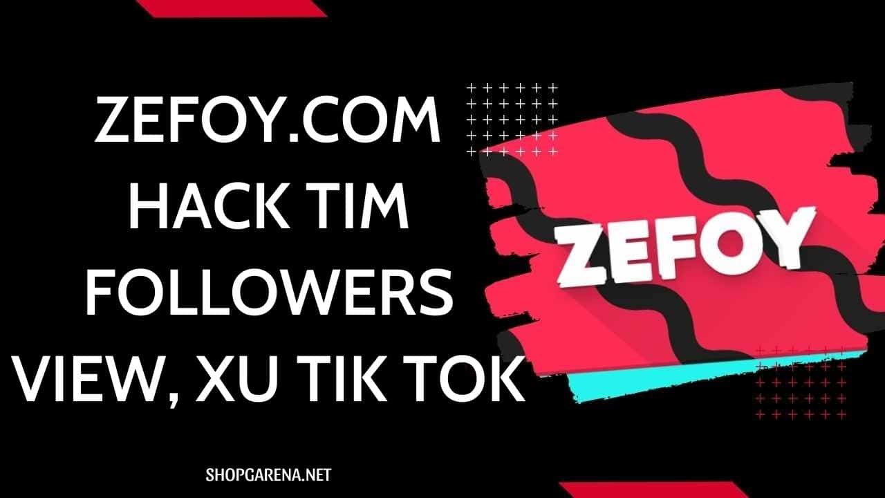 Zefoy.Com Hack Tim, Followers, View, Xu Tik Tok