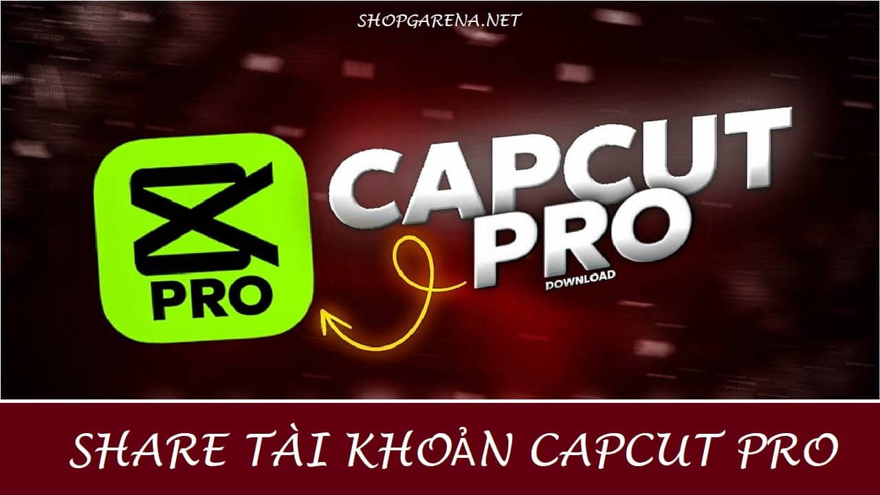 Share Tài Khoản Capcut Pro